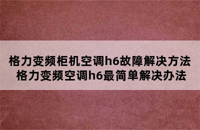 格力变频柜机空调h6故障解决方法 格力变频空调h6最简单解决办法